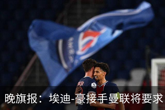 晚旗报：埃迪-豪接手曼联将要求自带教练团队